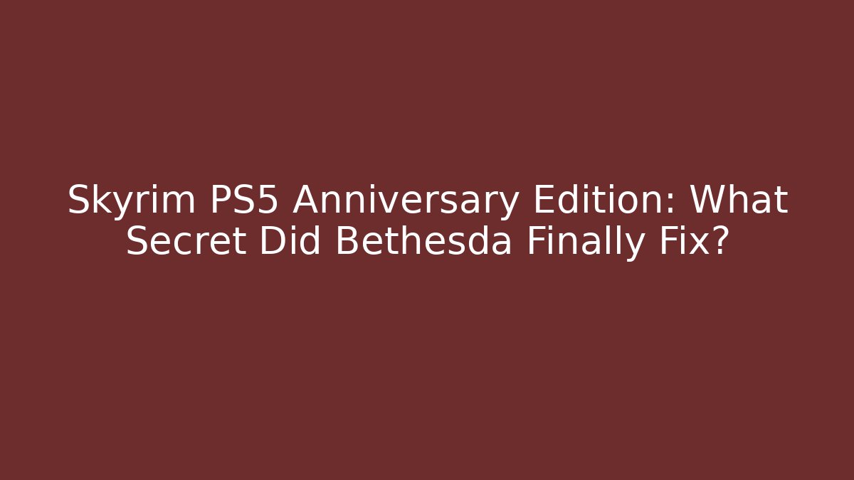 Skyrim PS5 Anniversary Edition: What Secret Did Bethesda Finally Fix?