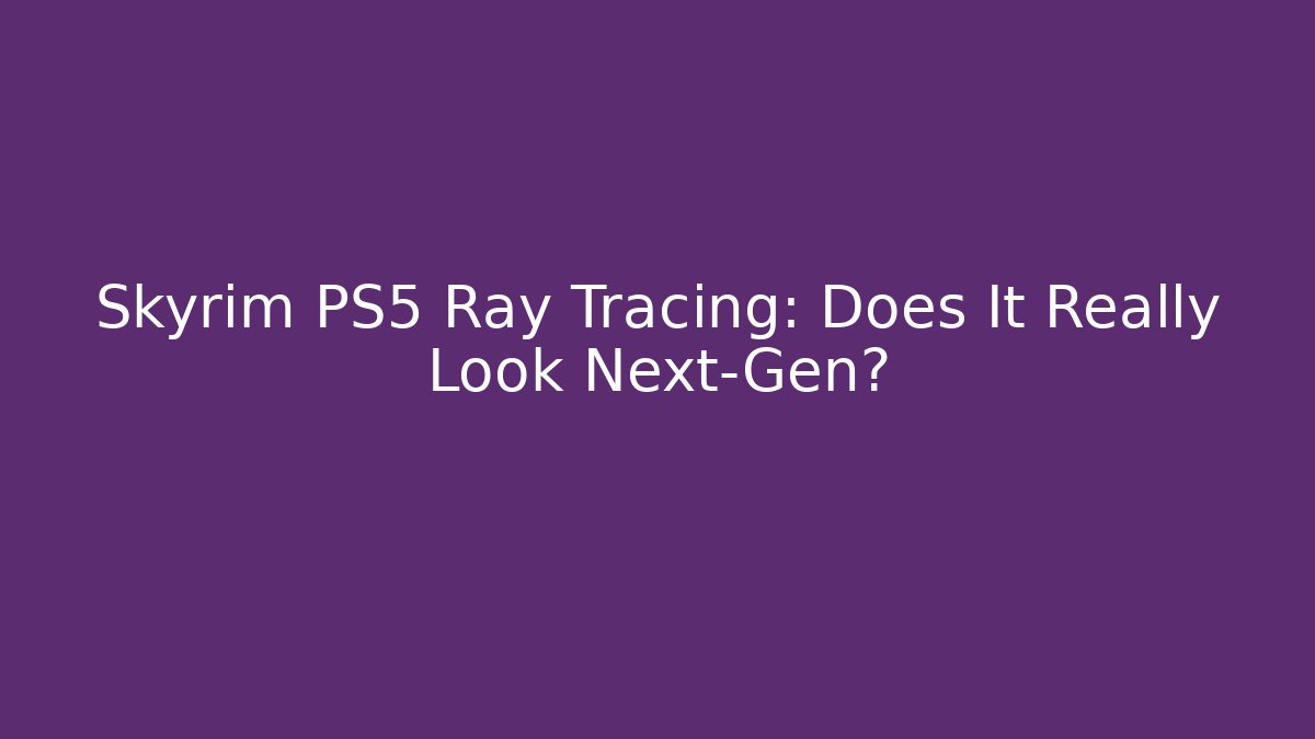 Skyrim PS5 Ray Tracing: Does It Really Look Next-Gen? - Critter Realm