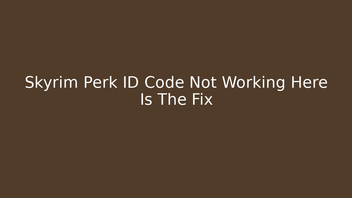 Skyrim Perk ID Code Not Working Here Is The Fix