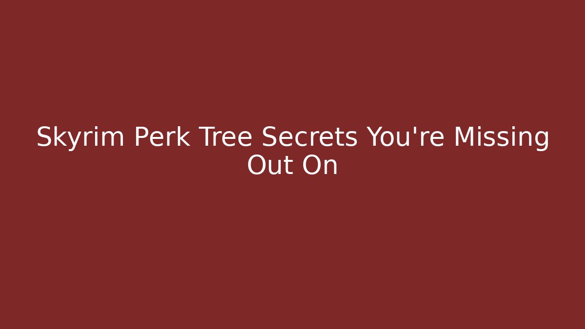 Skyrim Perk Tree Secrets You're Missing Out On