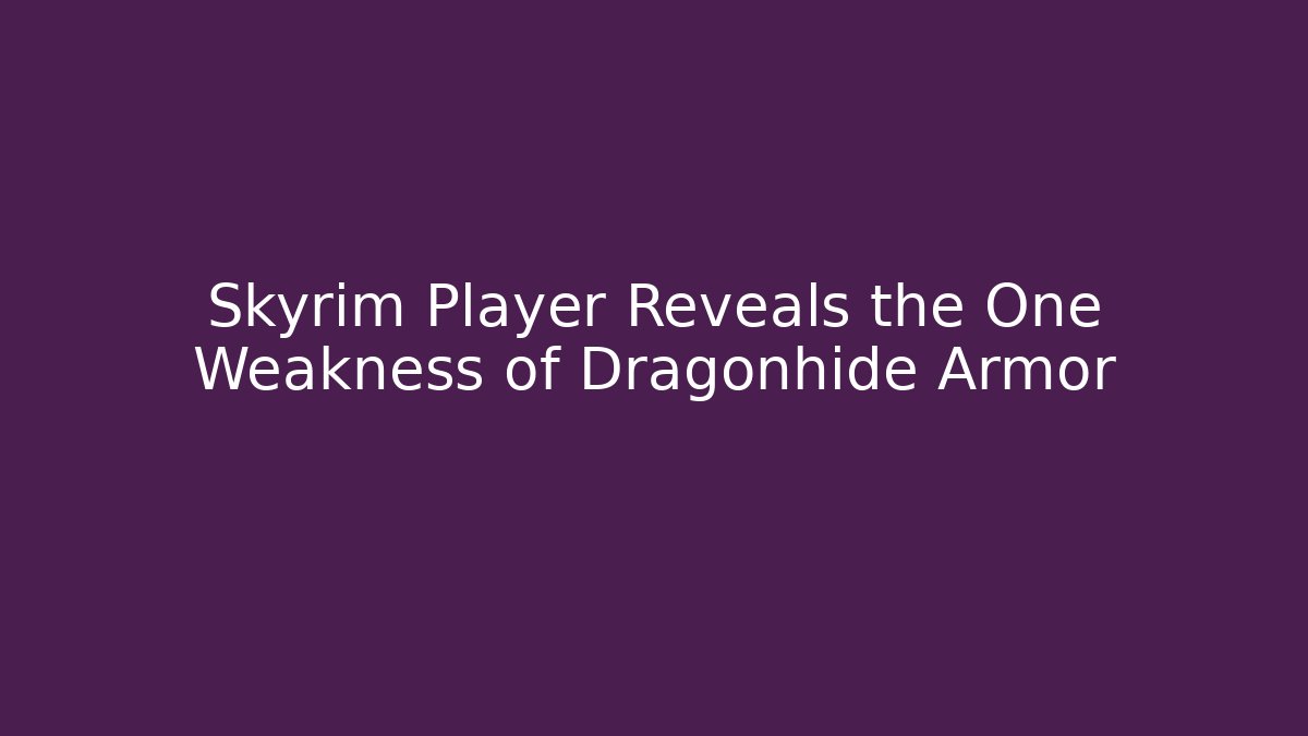 Skyrim Player Reveals the One Weakness of Dragonhide Armor