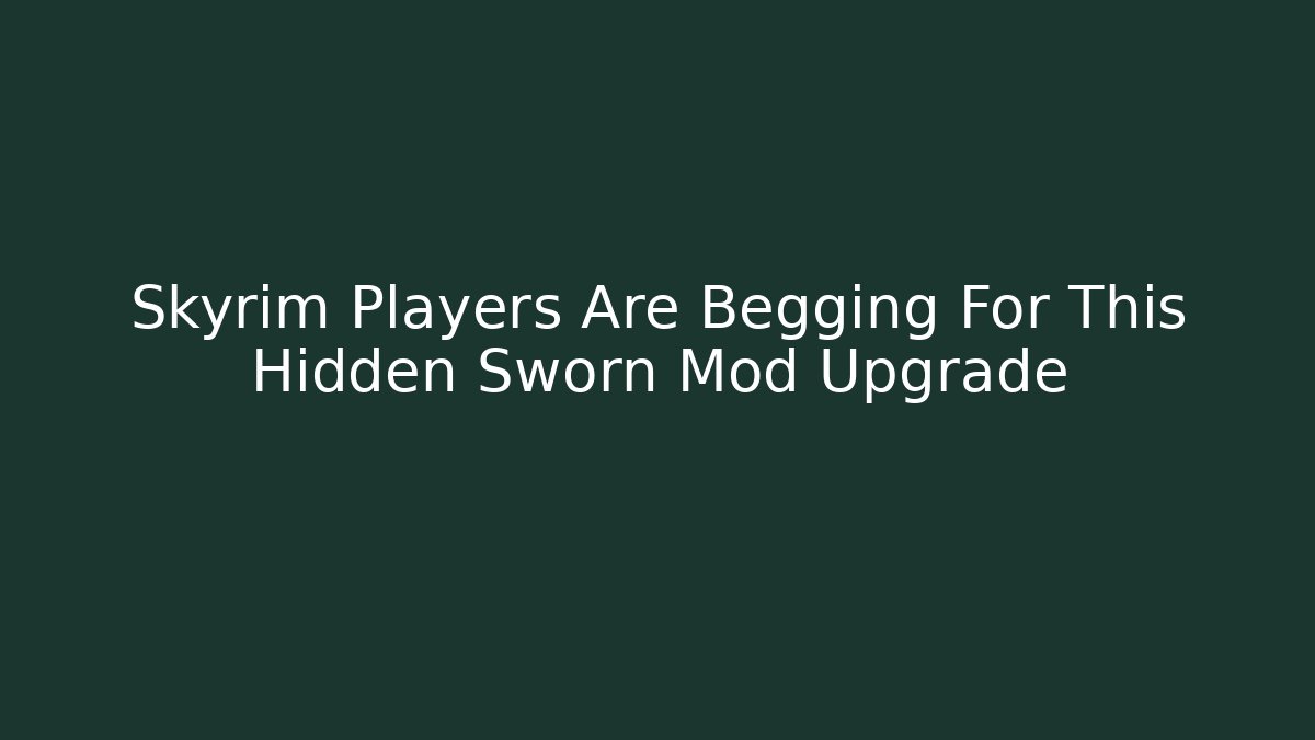 Skyrim Players Are Begging For This Hidden Sworn Mod Upgrade