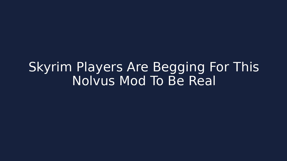 Skyrim Players Are Begging For This Nolvus Mod To Be Real