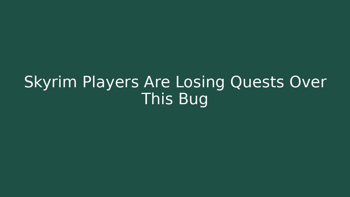Skyrim Players Are Losing Quests Over This Bug