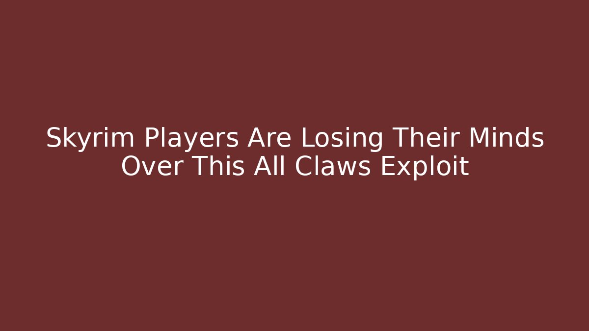 Skyrim Players Are Losing Their Minds Over This All Claws Exploit