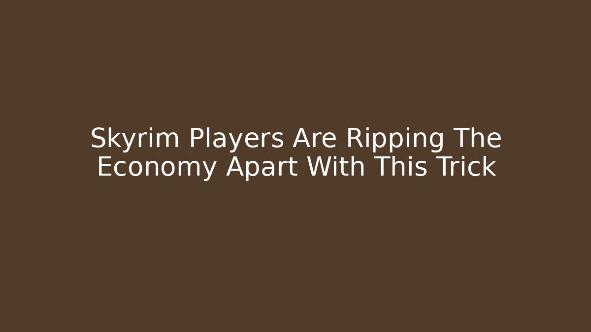 Skyrim Players Are Ripping The Economy Apart With This Trick