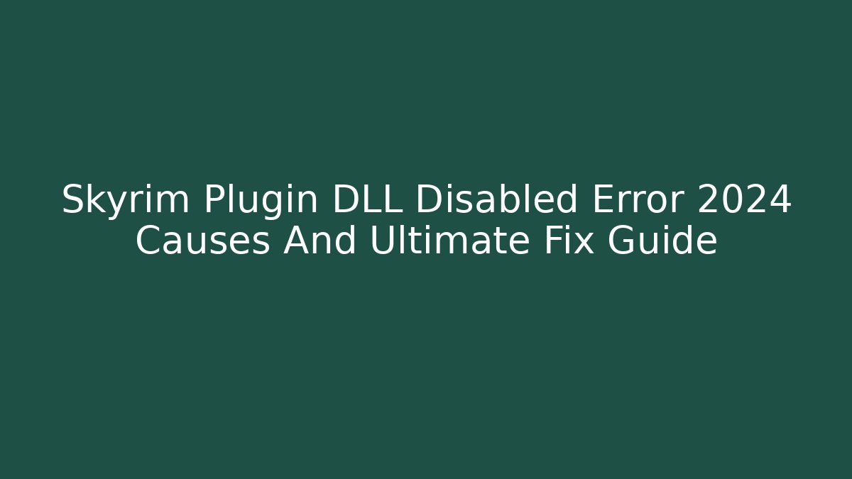 Skyrim Plugin DLL Disabled Error 2024 Causes And Ultimate Fix Guide