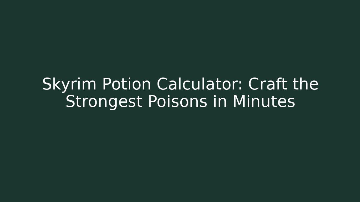 Skyrim Potion Calculator: Craft the Strongest Poisons in Minutes