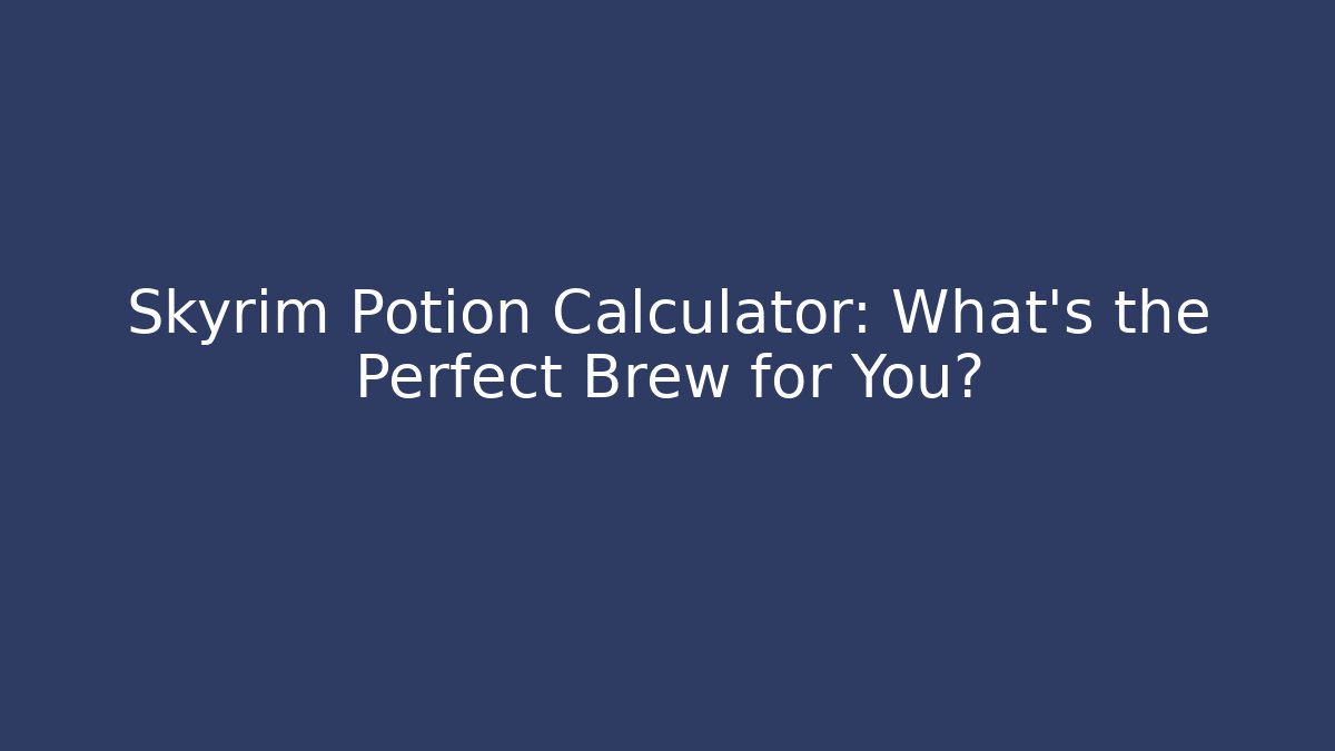 Skyrim Potion Calculator: What’s the Perfect Brew for You?