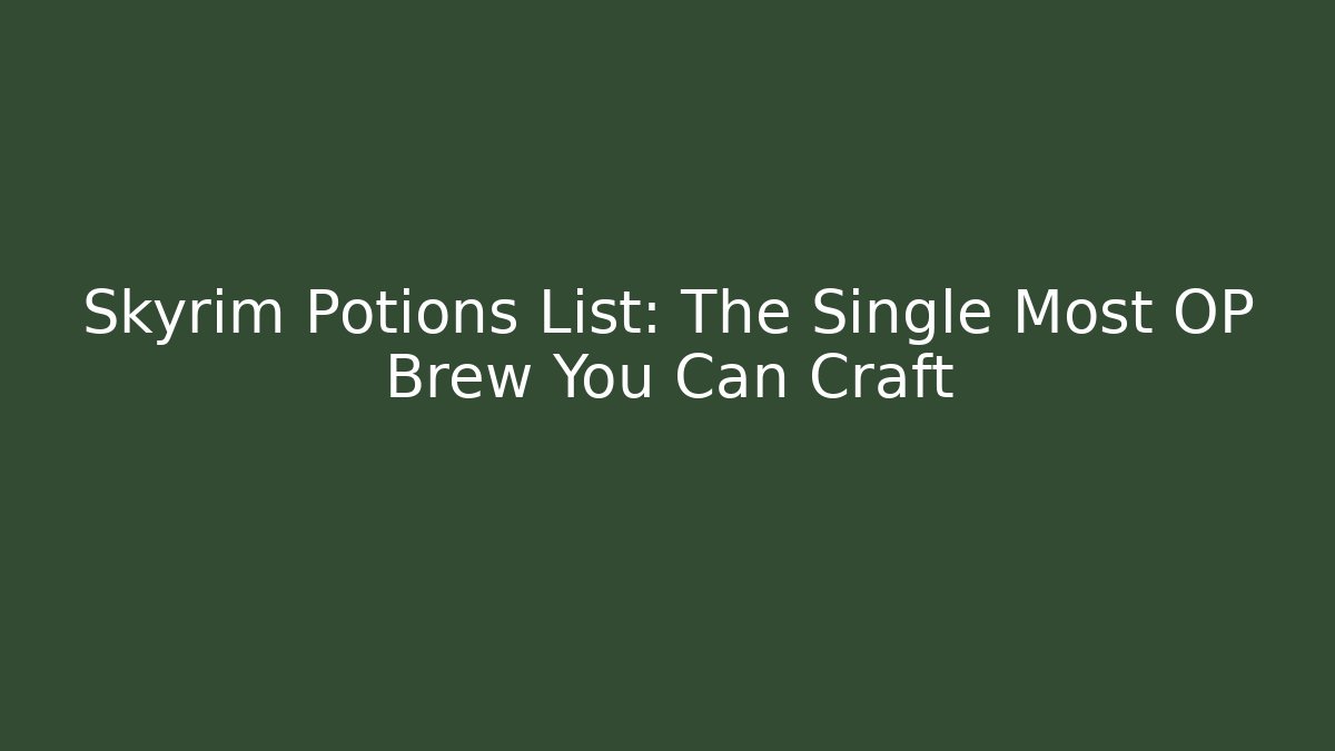 Skyrim Potions List: The Single Most OP Brew You Can Craft