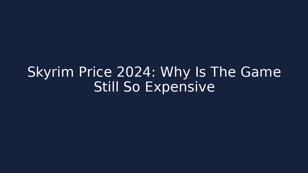 Skyrim Price 2024: Why Is The Game Still So Expensive