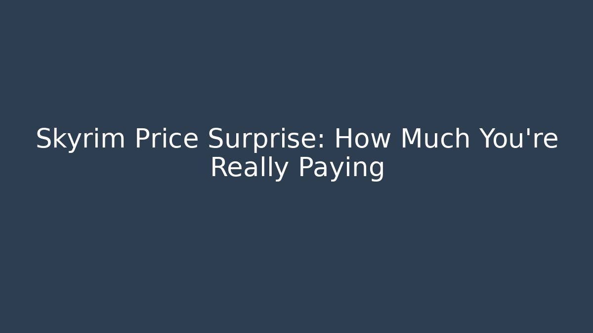 Skyrim Price Surprise: How Much You're Really Paying - Critter Realm