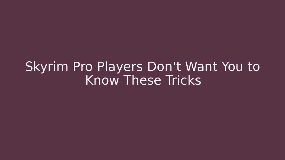 Skyrim Pro Players Don't Want You to Know These Tricks
