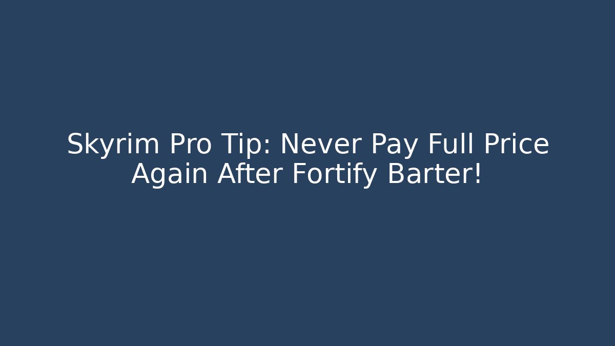 Skyrim Pro Tip: Never Pay Full Price Again After Fortify Barter!