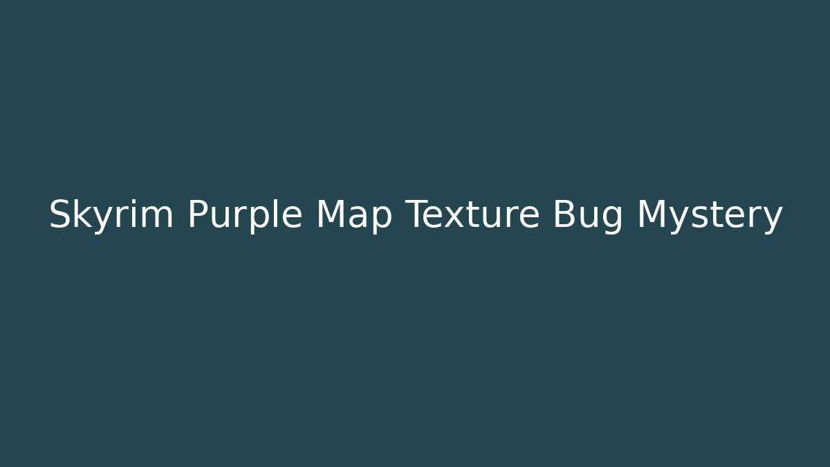 Skyrim Purple Map Texture Bug Mystery