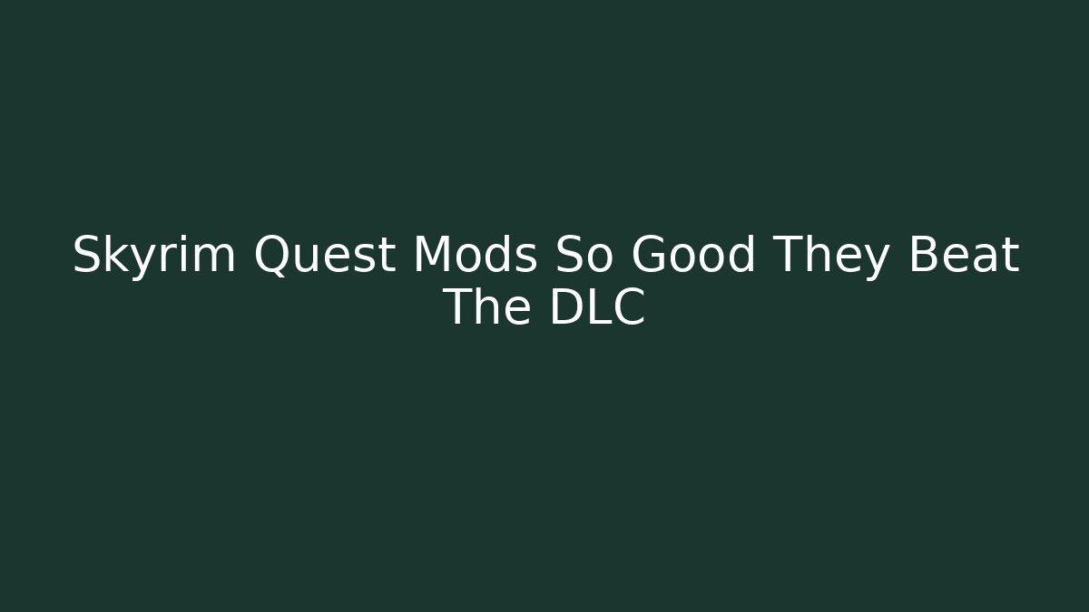 Skyrim Quest Mods So Good They Beat The DLC
