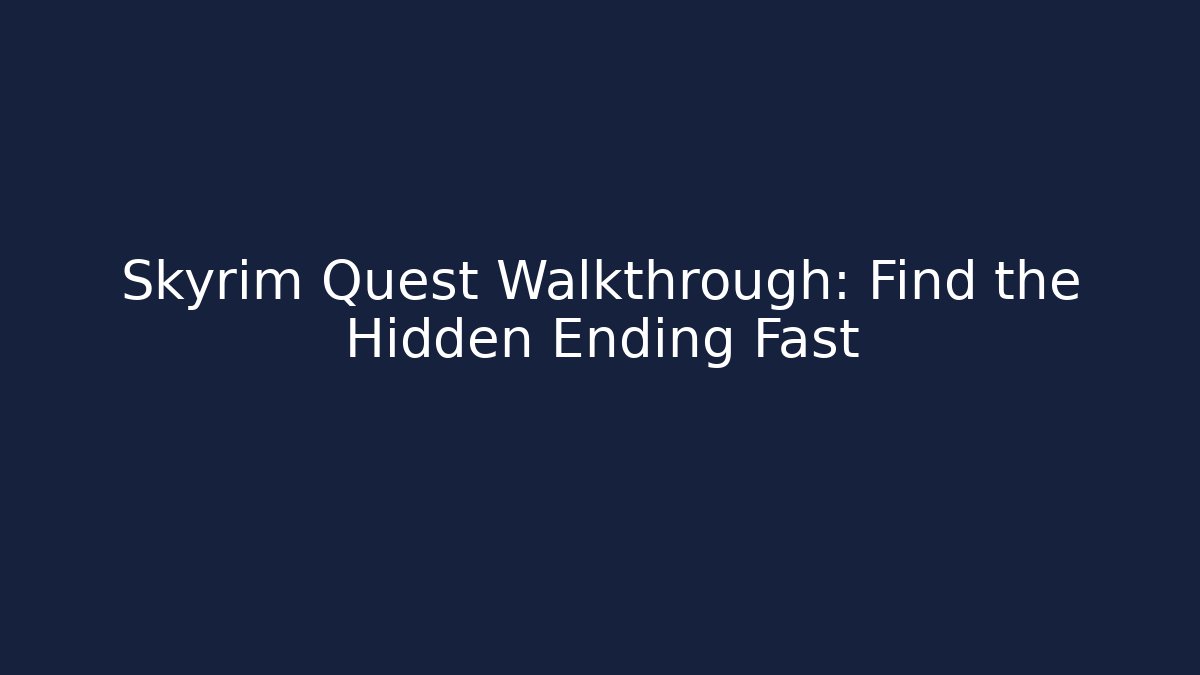 Skyrim Quest Walkthrough: Find the Hidden Ending Fast