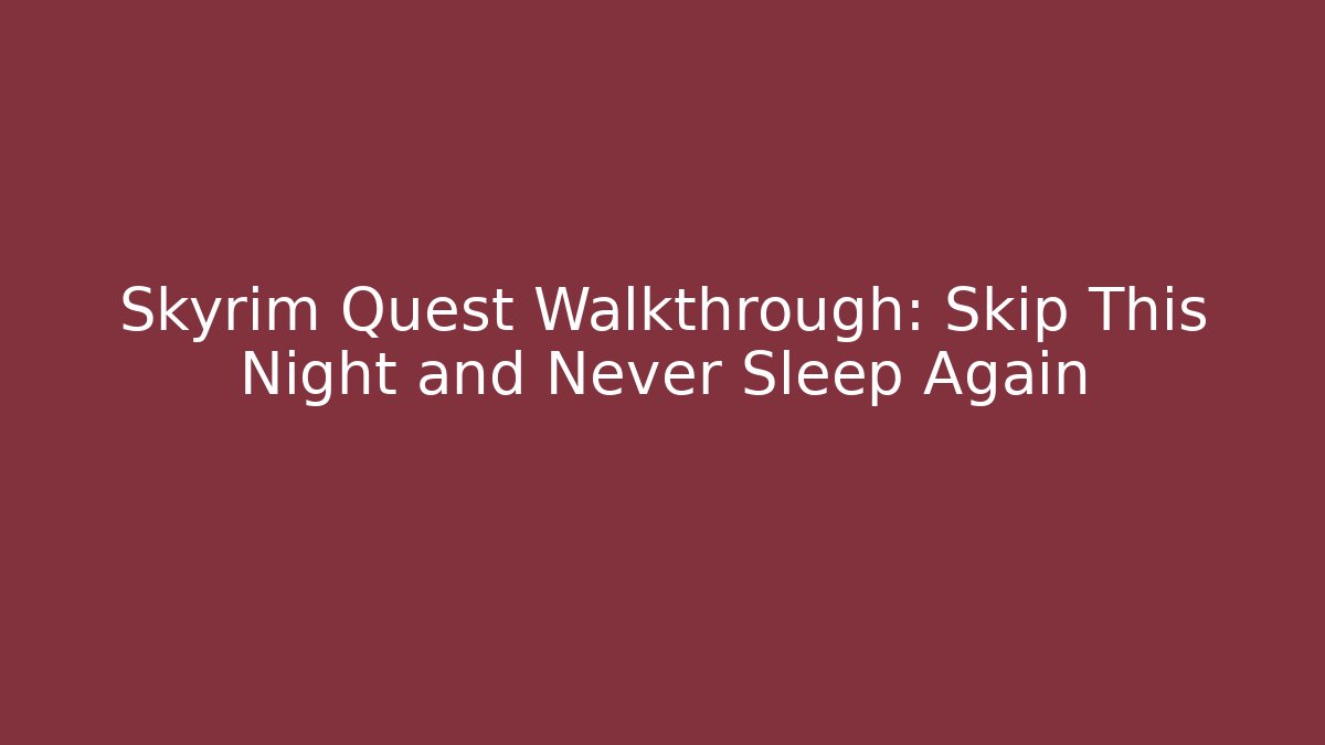 Skyrim Quest Walkthrough: Skip This Night and Never Sleep Again