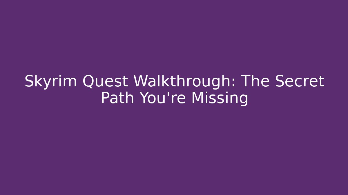 Skyrim Quest Walkthrough: The Secret Path You're Missing