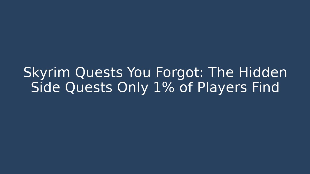 Skyrim Quests You Forgot: The Hidden Side Quests Only 1% of Players Find