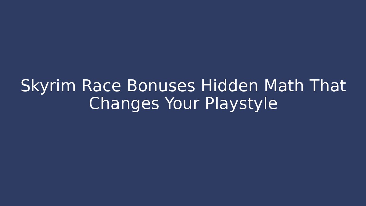 Skyrim Race Bonuses Hidden Math That Changes Your Playstyle