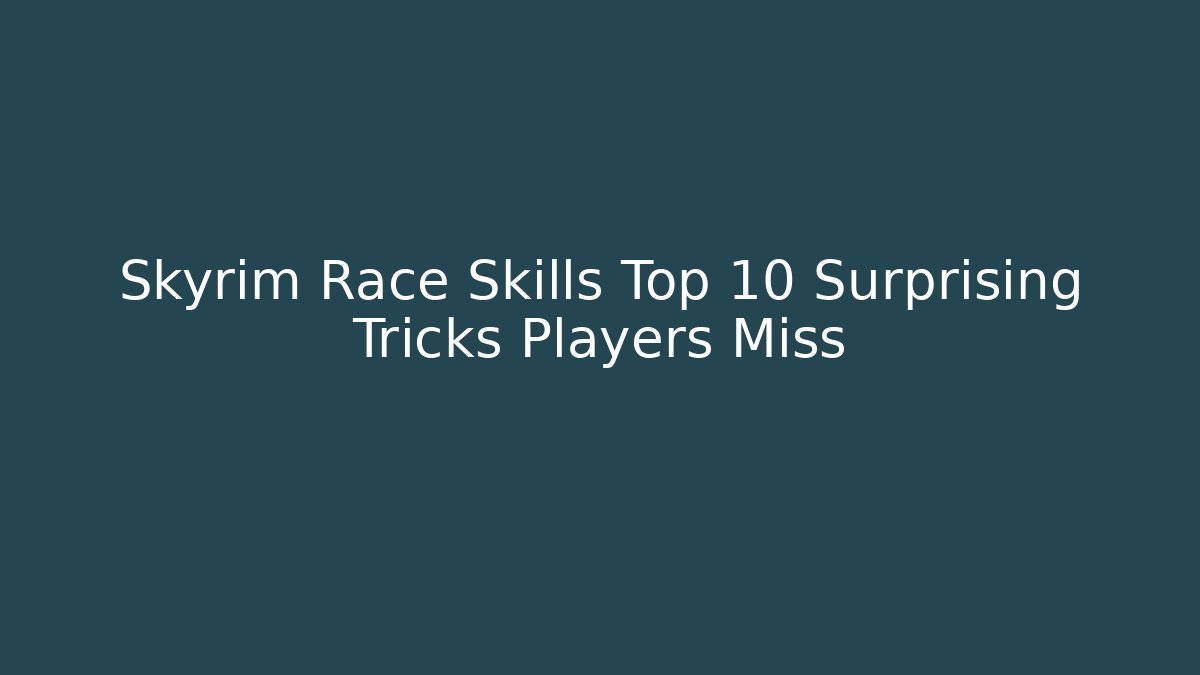 Skyrim Race Skills Top 10 Surprising Tricks Players Miss