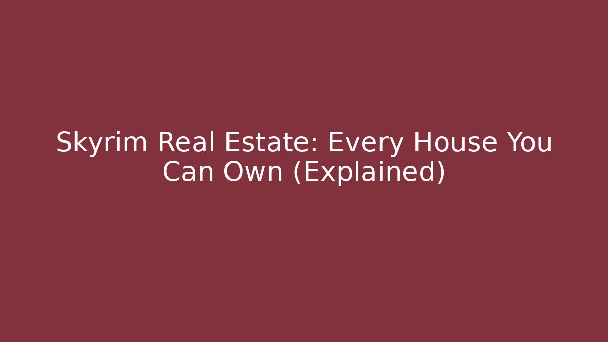 Skyrim Real Estate: Every House You Can Own (Explained)