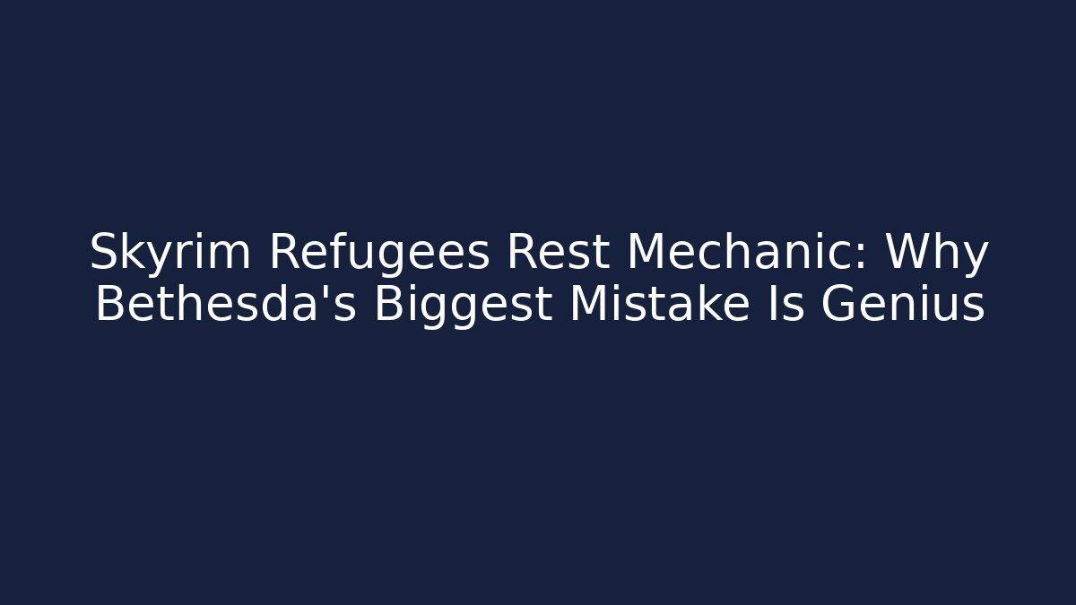 Skyrim Refugees Rest Mechanic: Why Bethesda's Biggest Mistake Is Genius
