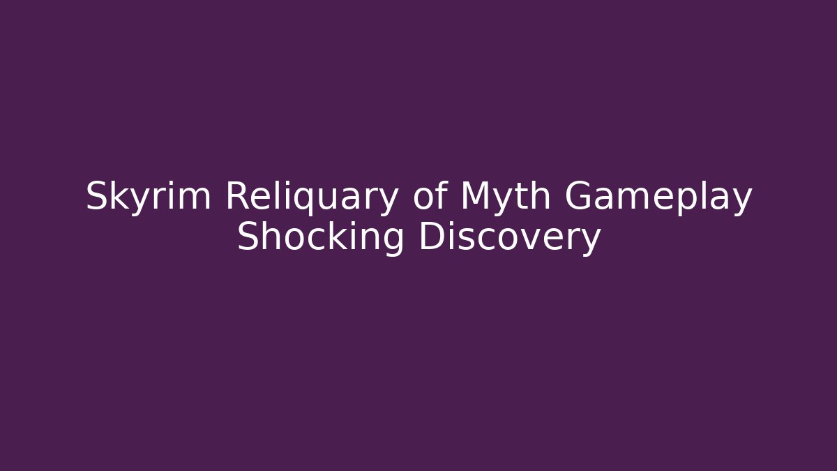 Skyrim Reliquary of Myth Gameplay Shocking Discovery