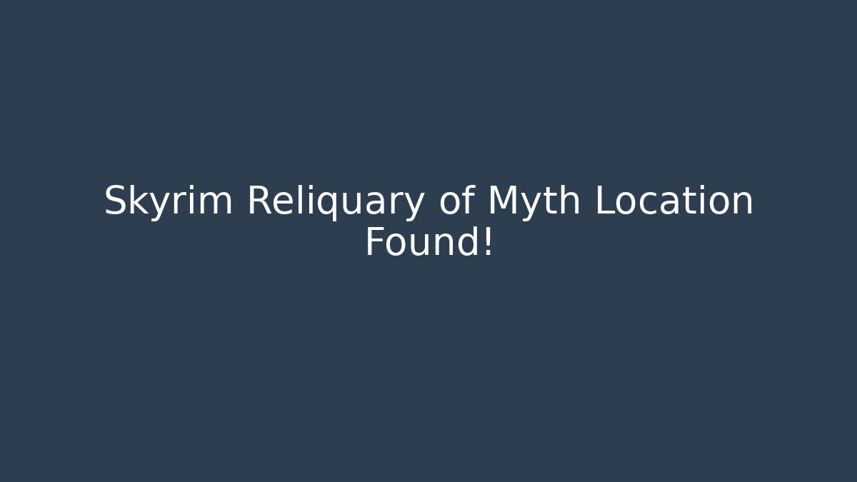 Skyrim Reliquary of Myth Location Found!