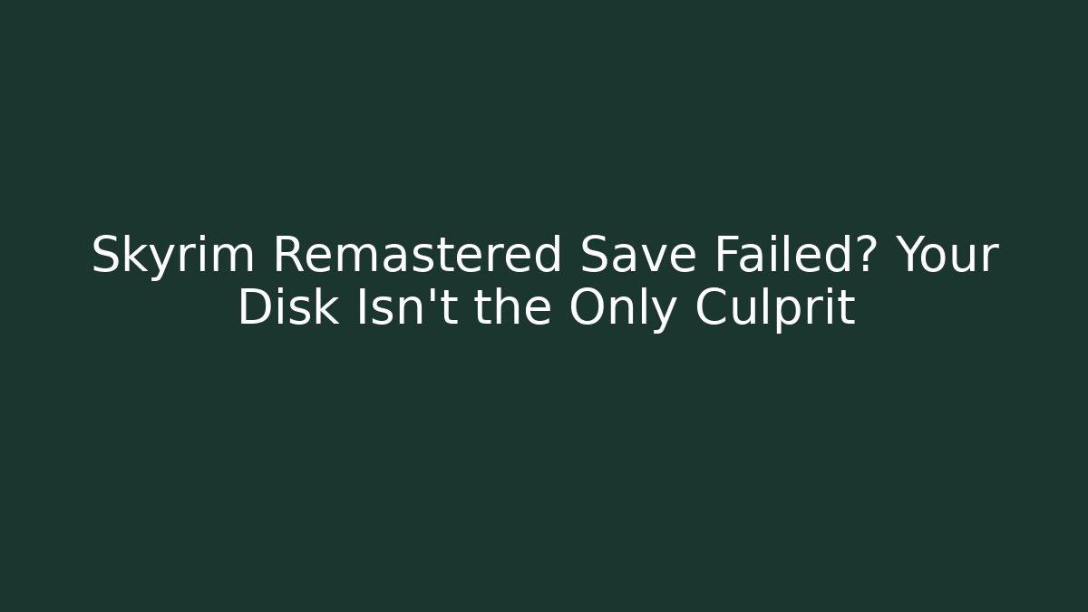 Skyrim Remastered Save Failed? Your Disk Isn't the Only Culprit - Critter Realm