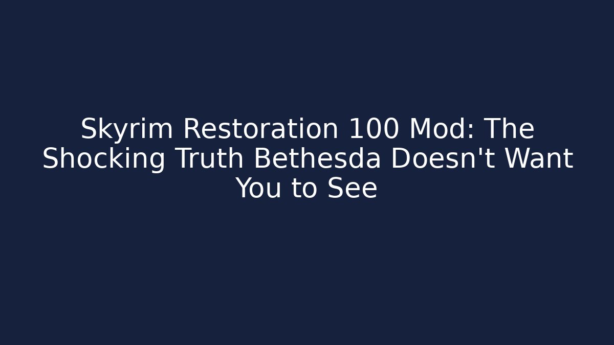 Skyrim Restoration 100 Mod: The Shocking Truth Bethesda Doesn't Want You to See