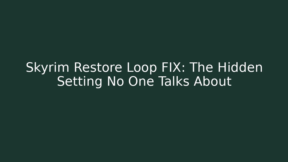 Skyrim Restore Loop FIX: The Hidden Setting No One Talks About