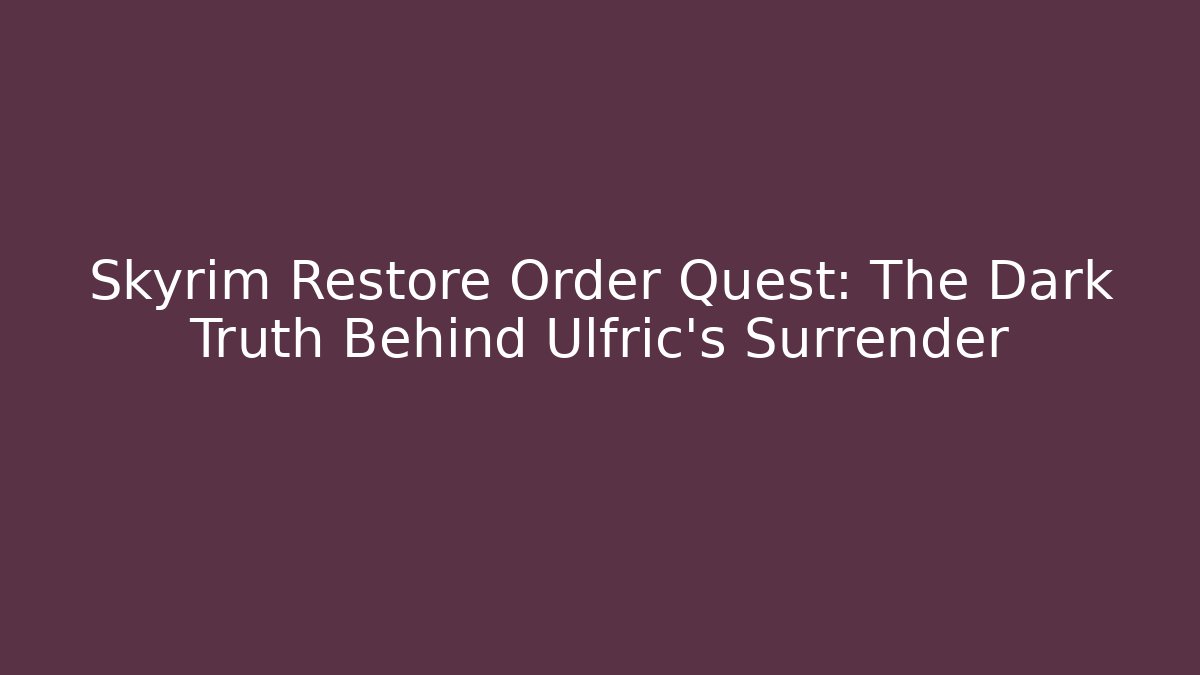Skyrim Restore Order Quest: The Dark Truth Behind Ulfric's Surrender