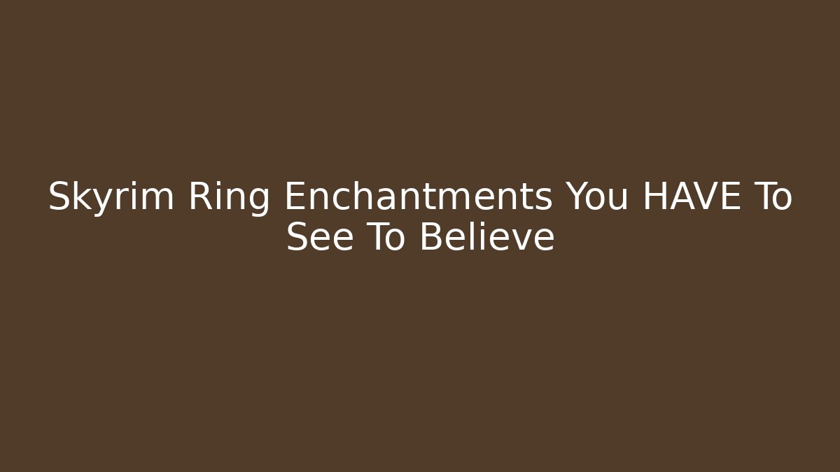 Skyrim Ring Enchantments You HAVE To See To Believe
