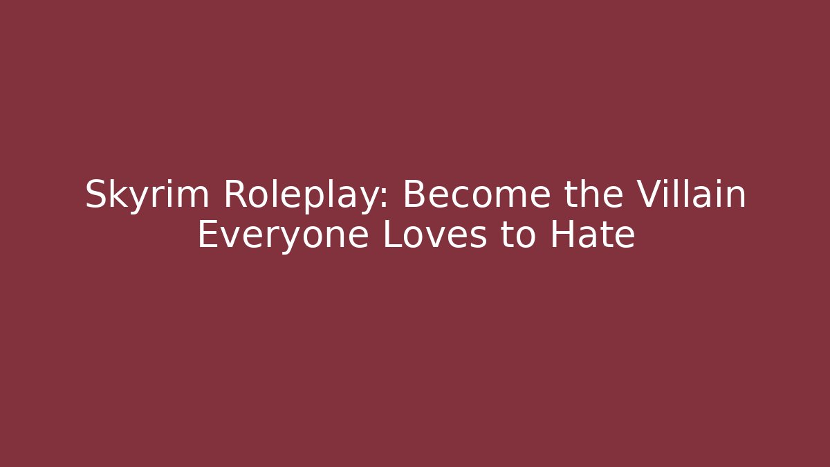 Skyrim Roleplay: Become the Villain Everyone Loves to Hate - Critter Realm