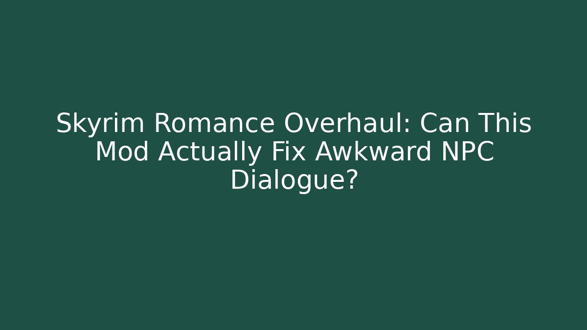 Skyrim Romance Overhaul: Can This Mod Actually Fix Awkward NPC Dialogue? - Critter Realm