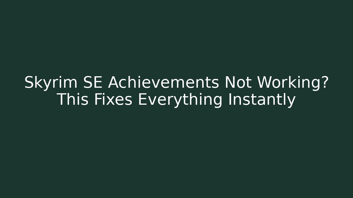 Skyrim SE Achievements Not Working? This Fixes Everything Instantly