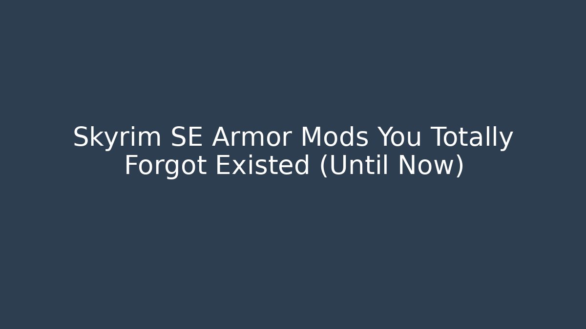 Skyrim SE Armor Mods You Totally Forgot Existed (Until Now)