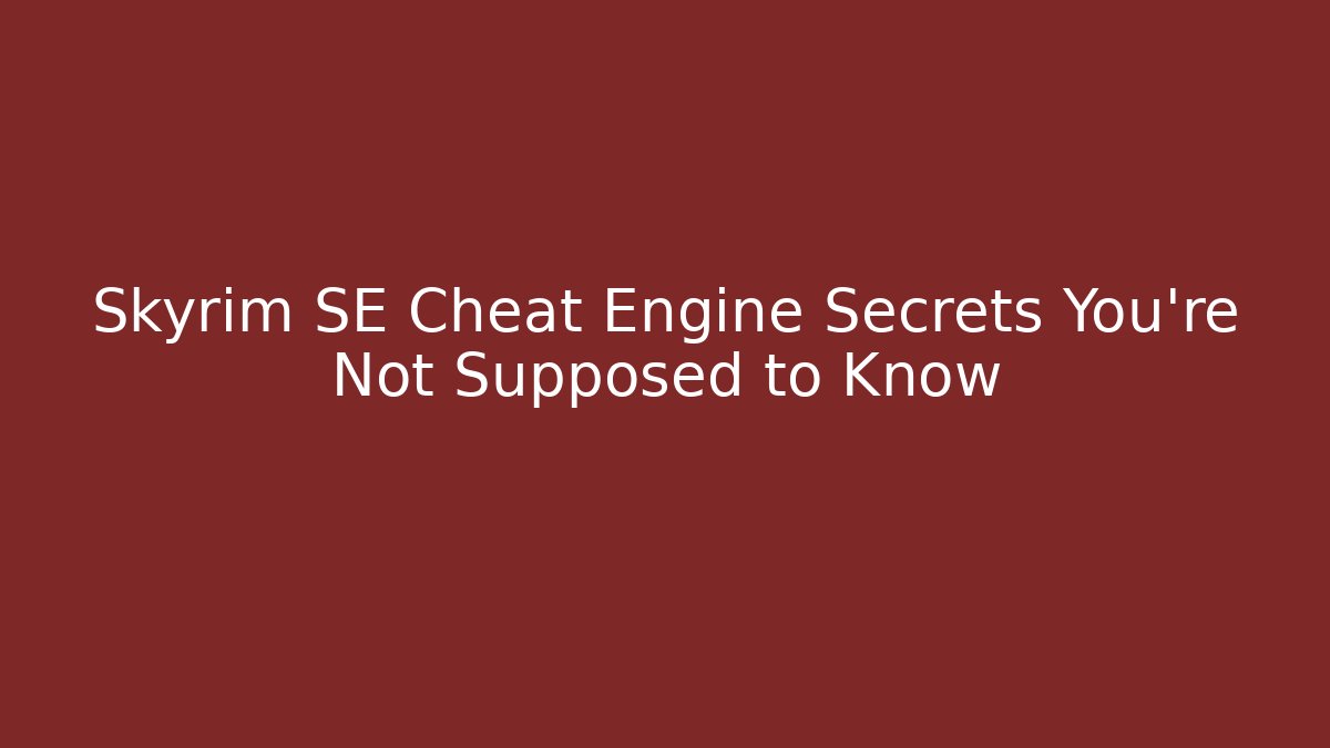 Skyrim SE Cheat Engine Secrets You're Not Supposed to Know - Critter Realm