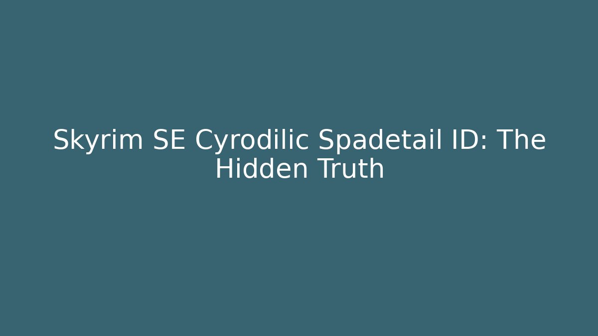 Skyrim SE Cyrodilic Spadetail ID: The Hidden Truth