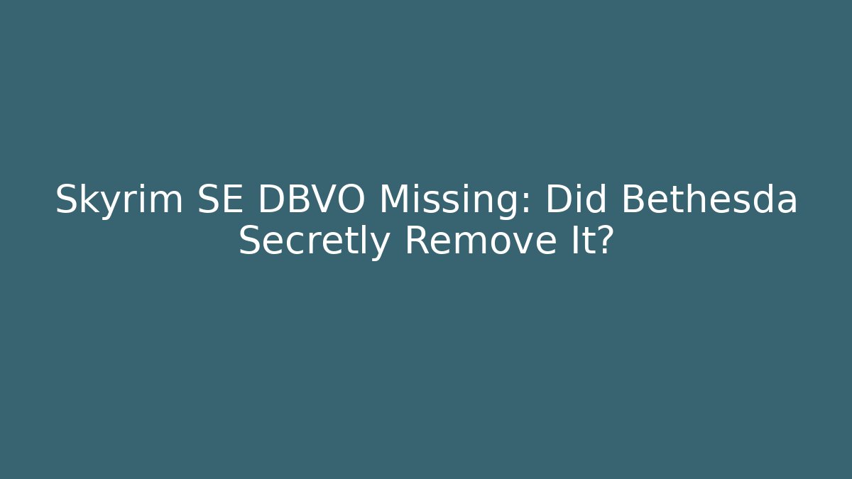 Skyrim SE DBVO Missing: Did Bethesda Secretly Remove It?