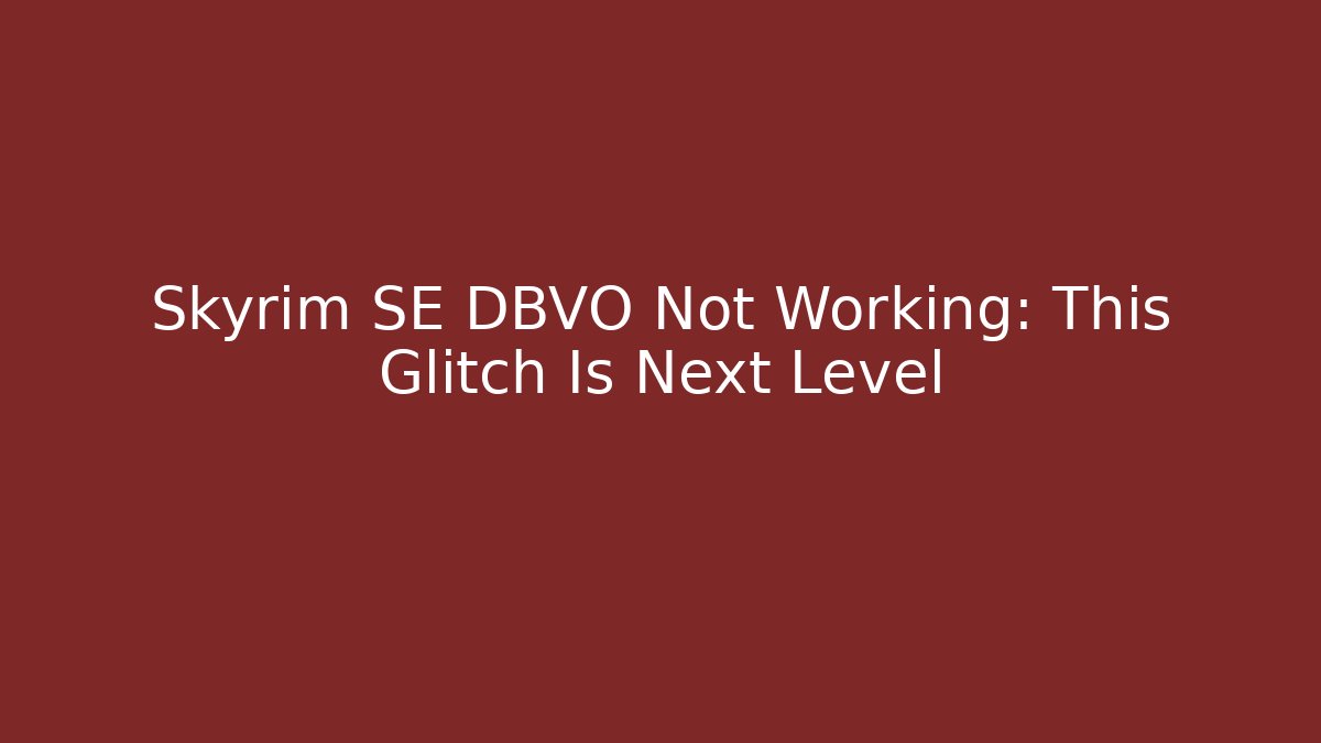 Skyrim SE DBVO Not Working: This Glitch Is Next Level
