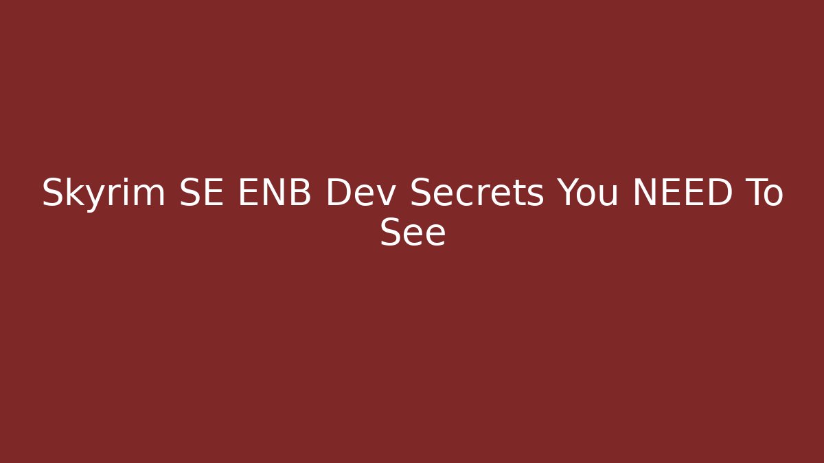 Skyrim SE ENB Dev Secrets You NEED To See