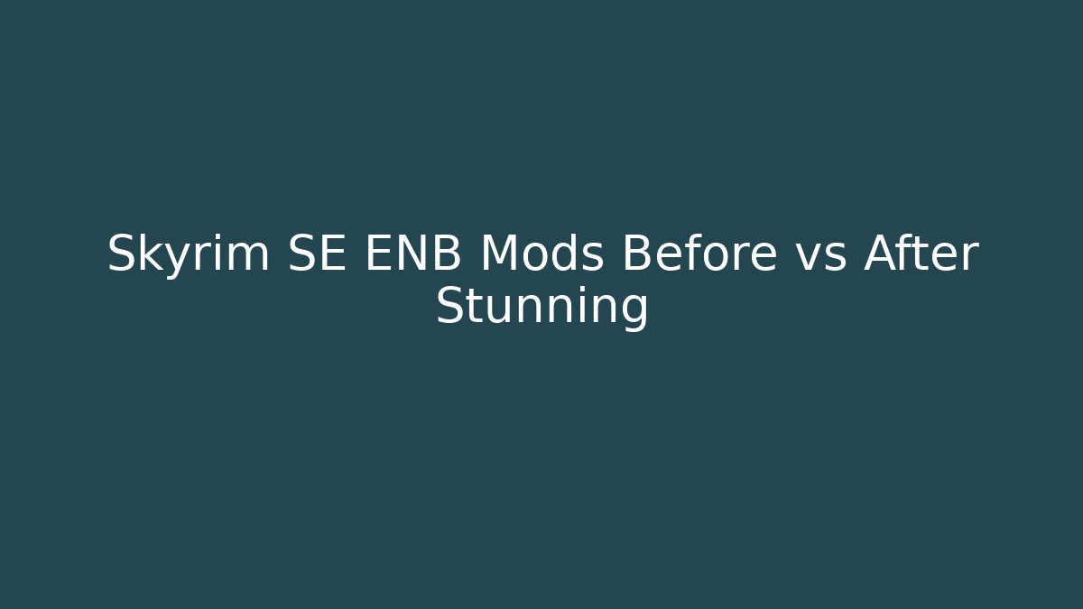 Skyrim SE ENB Mods Before vs After Stunning