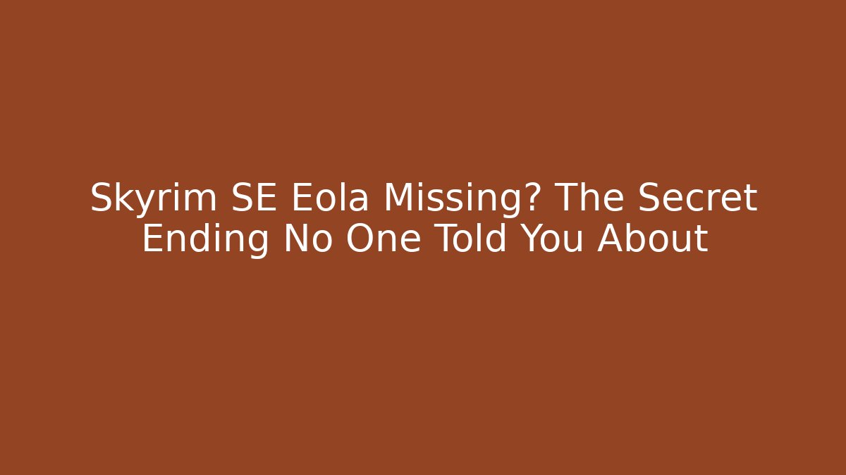 Skyrim SE Eola Missing? The Secret Ending No One Told You About