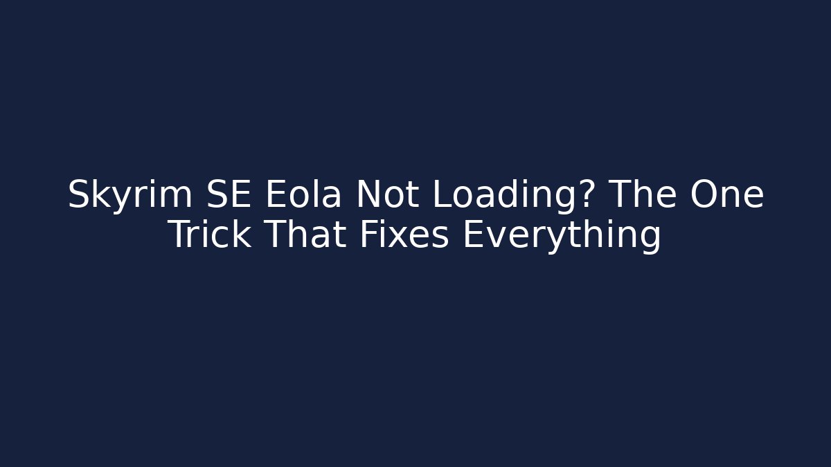 Skyrim SE Eola Not Loading? The One Trick That Fixes Everything - Critter Realm