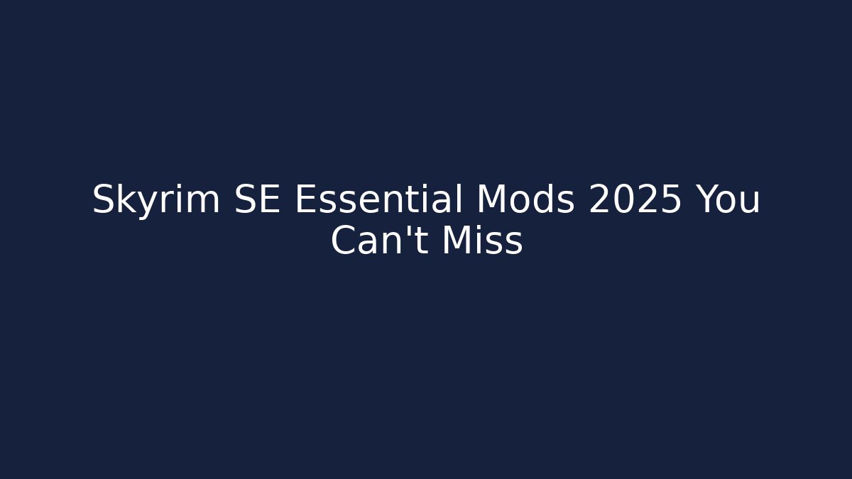 Skyrim SE Essential Mods 2025 You Can't Miss - Critter Realm