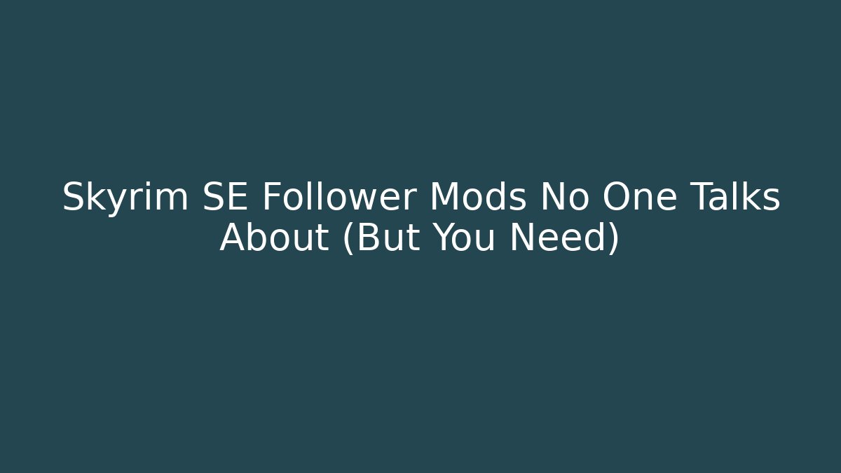 Skyrim SE Follower Mods No One Talks About (But You Need)