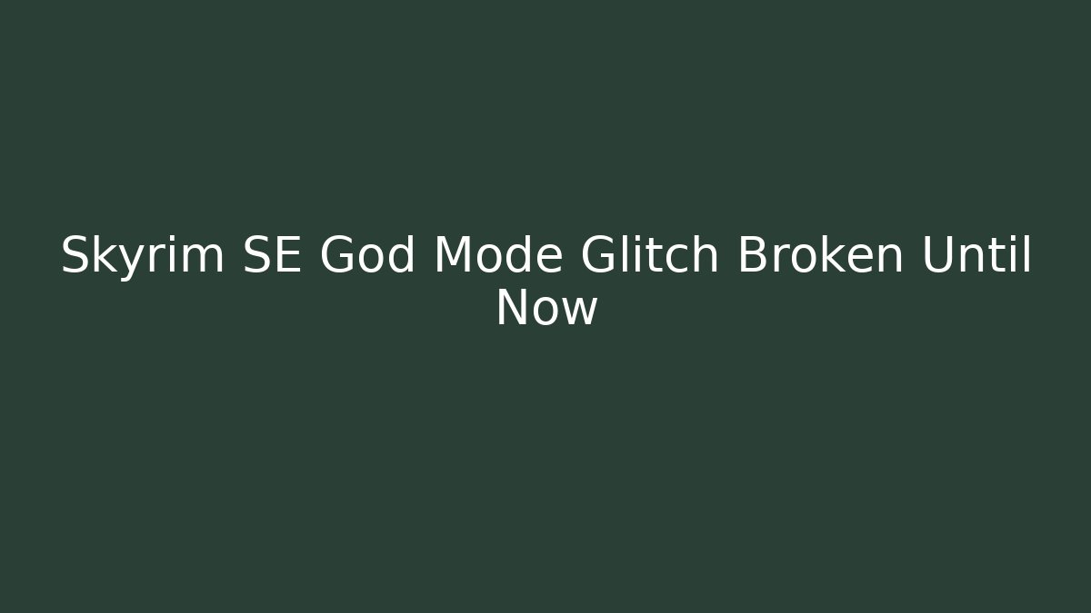 Skyrim SE God Mode Glitch Broken Until Now - Critter Realm